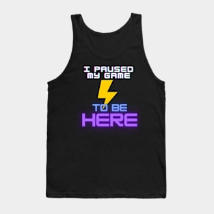 I Paused My Game - To Be Here Tank Top